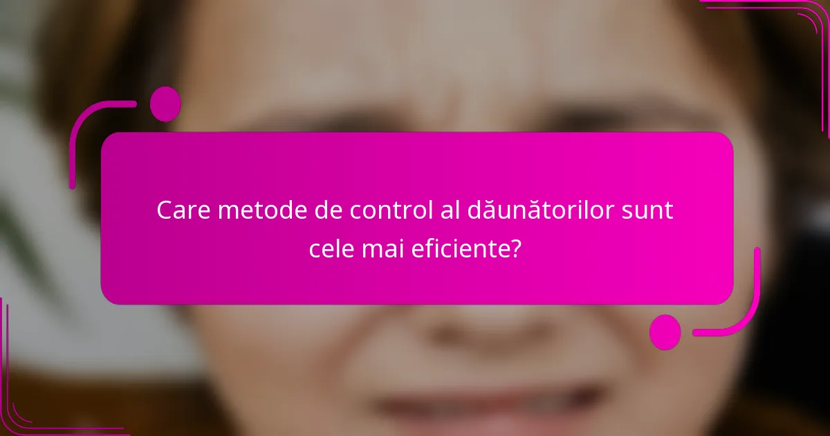 Care metode de control al dăunătorilor sunt cele mai eficiente?