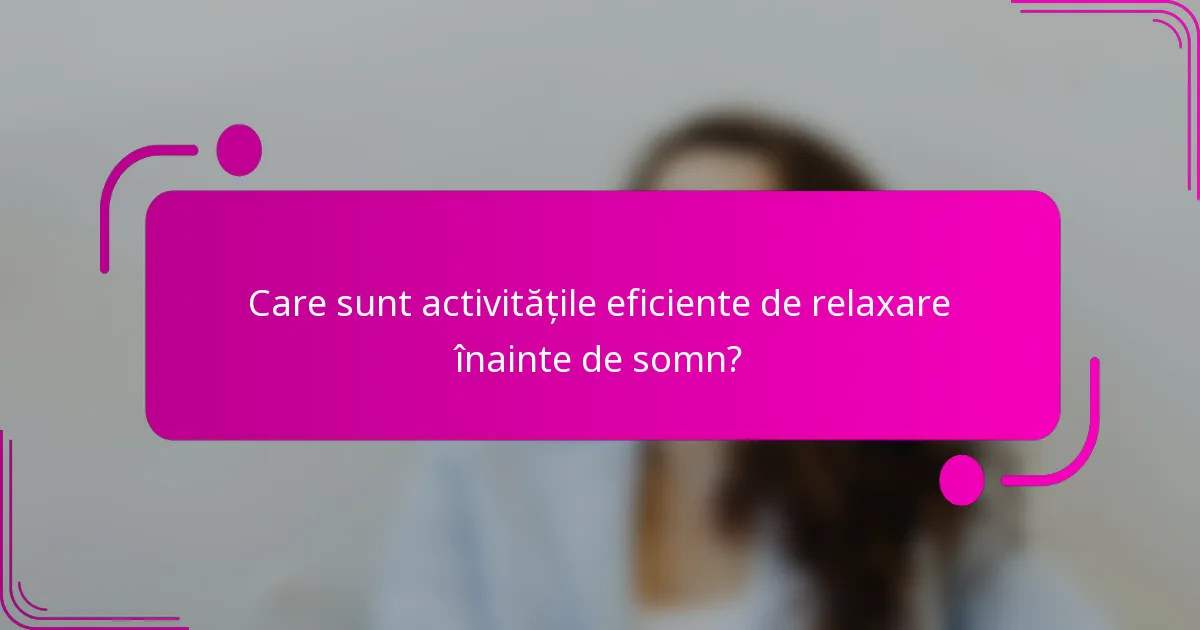 Care sunt activitățile eficiente de relaxare înainte de somn?