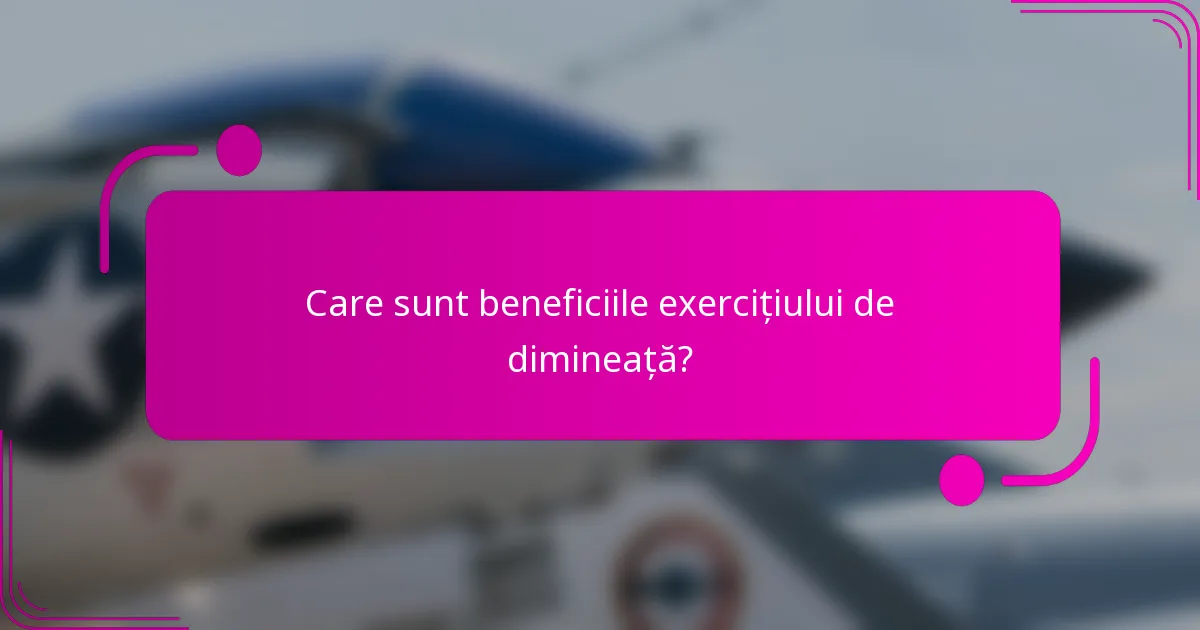 Care sunt beneficiile exercițiului de dimineață?