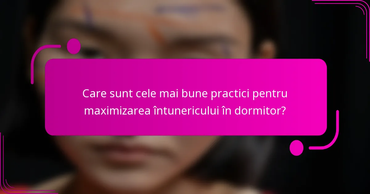 Care sunt cele mai bune practici pentru maximizarea întunericului în dormitor?