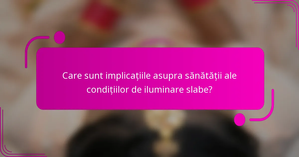 Care sunt implicațiile asupra sănătății ale condițiilor de iluminare slabe?