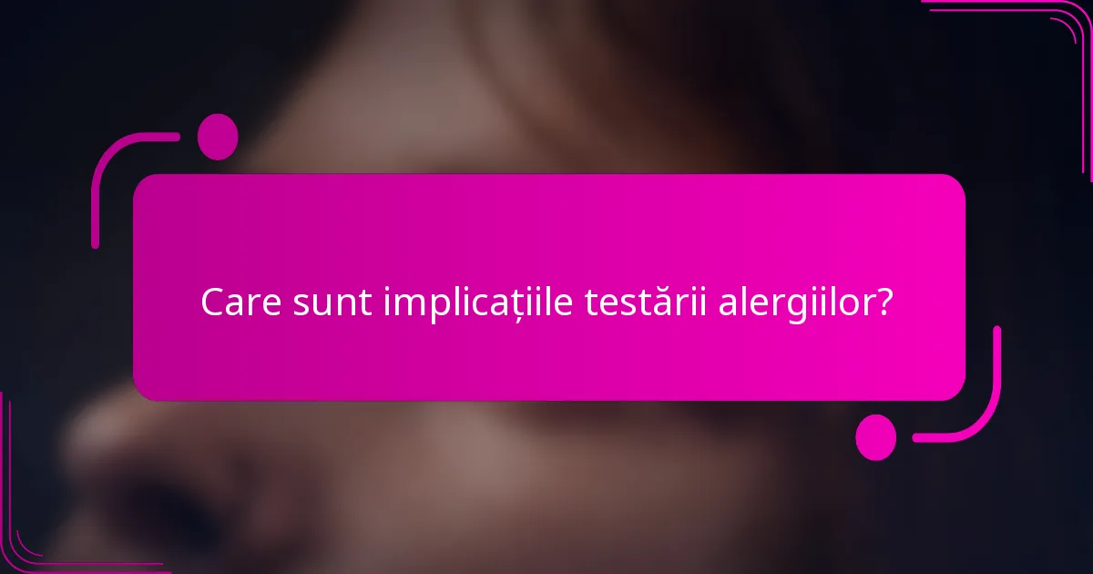 Care sunt implicațiile testării alergiilor?