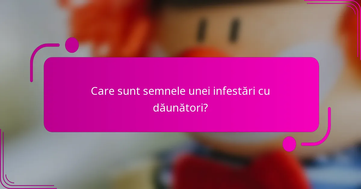 Care sunt semnele unei infestări cu dăunători?
