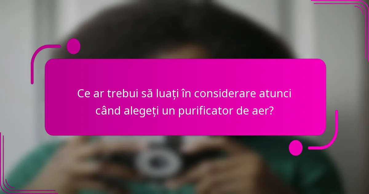 Ce ar trebui să luați în considerare atunci când alegeți un purificator de aer?