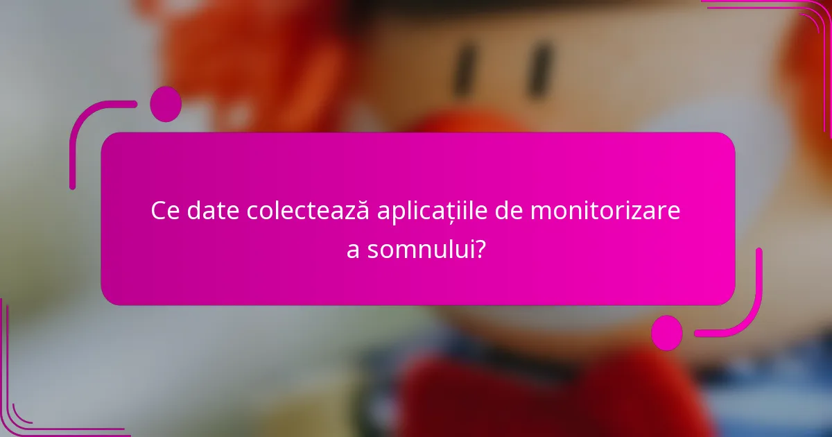 Ce date colectează aplicațiile de monitorizare a somnului?