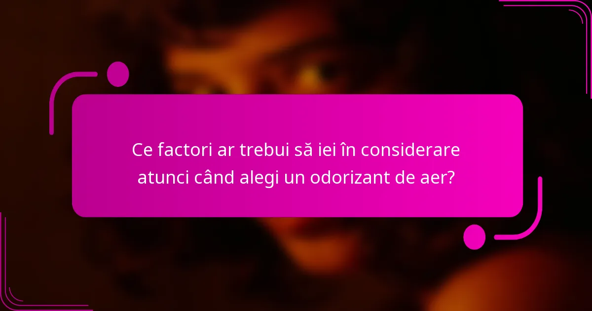 Ce factori ar trebui să iei în considerare atunci când alegi un odorizant de aer?