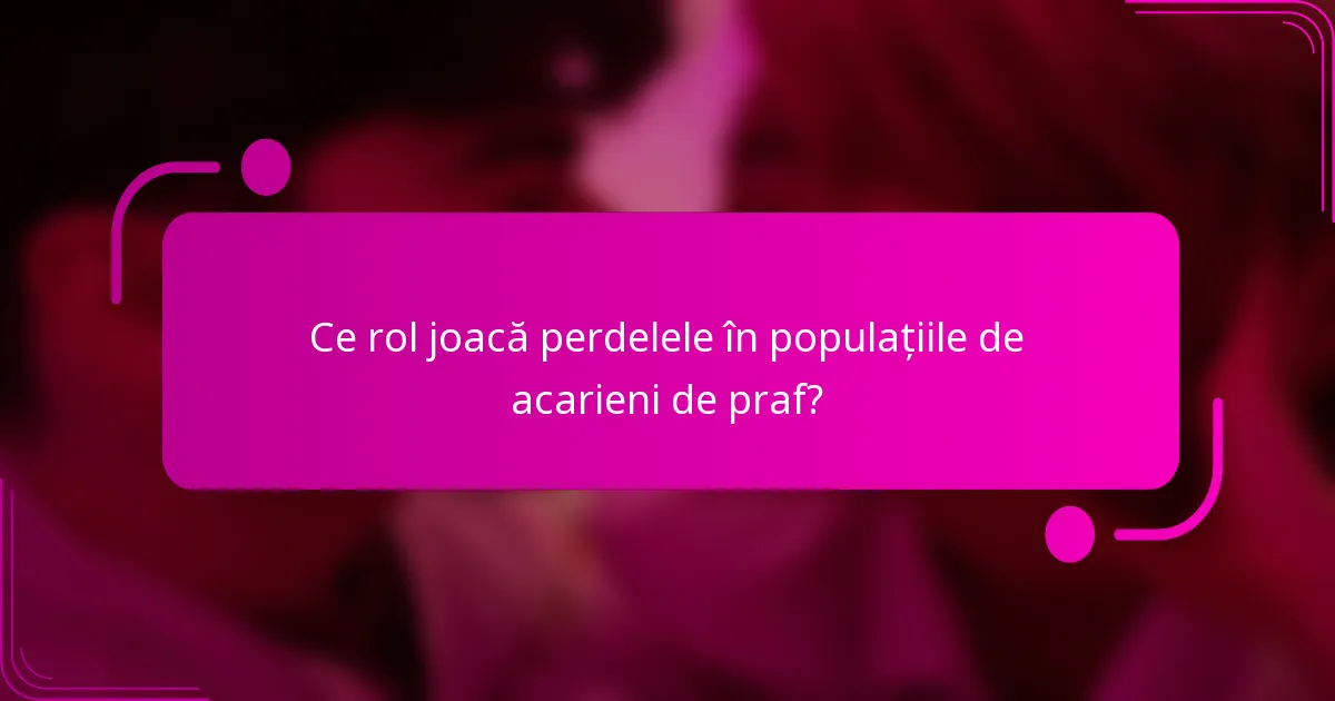 Ce rol joacă perdelele în populațiile de acarieni de praf?