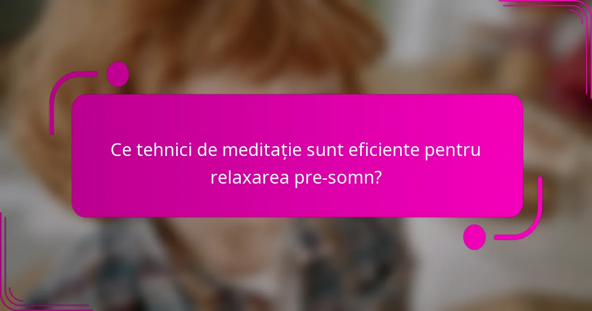 Ce tehnici de meditație sunt eficiente pentru relaxarea pre-somn?