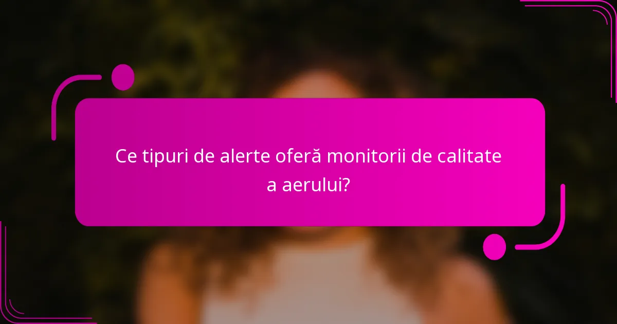 Ce tipuri de alerte oferă monitorii de calitate a aerului?