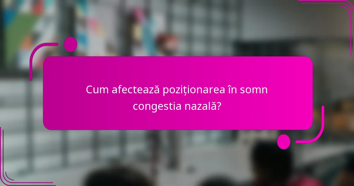 Cum afectează poziționarea în somn congestia nazală?