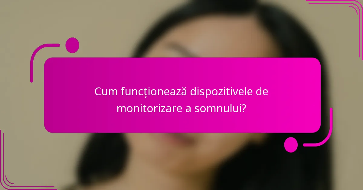 Cum funcționează dispozitivele de monitorizare a somnului?