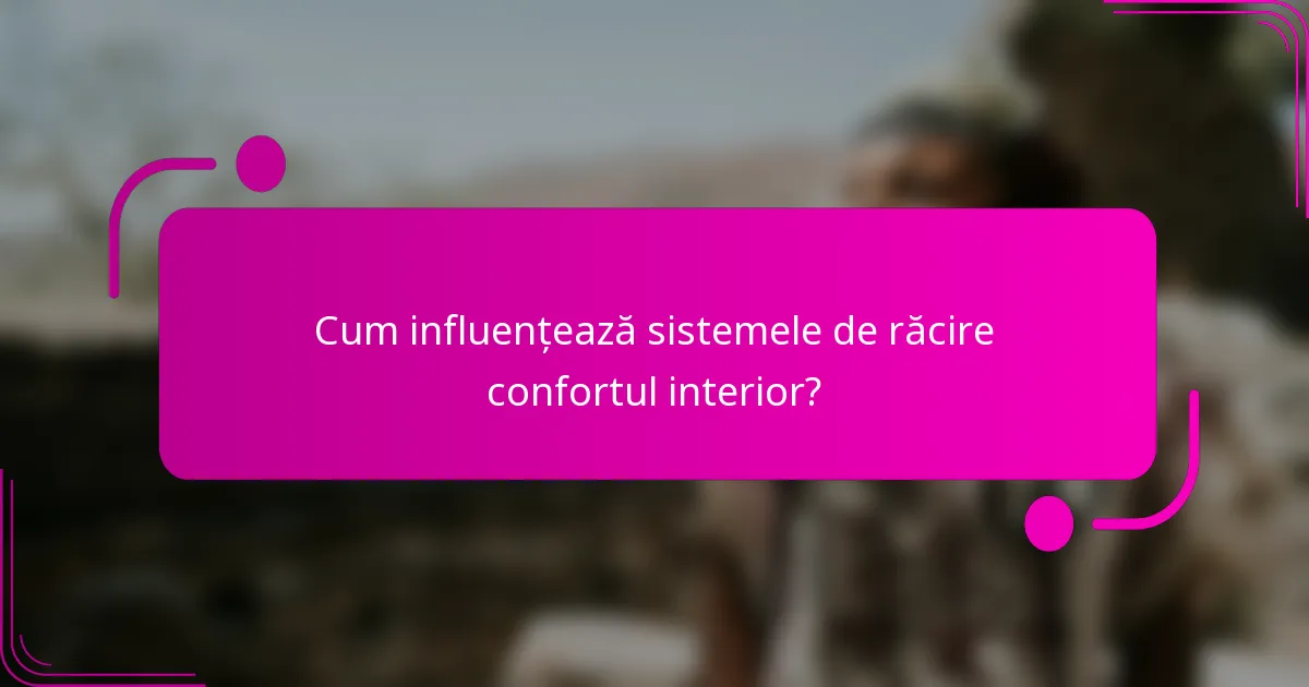 Cum influențează sistemele de răcire confortul interior?