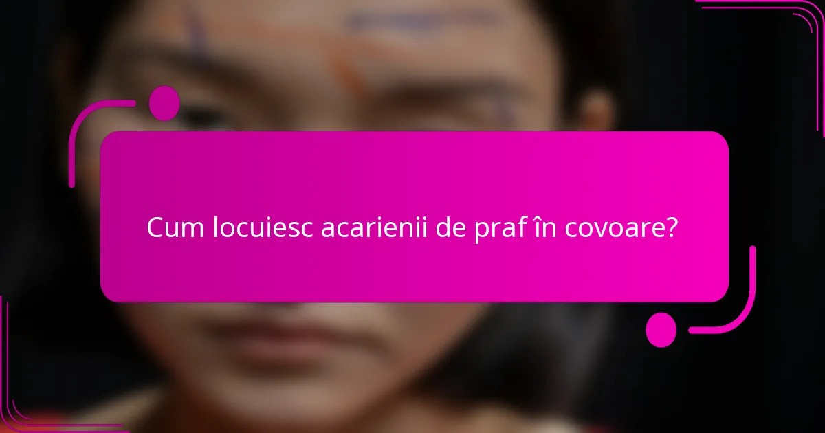 Cum locuiesc acarienii de praf în covoare?