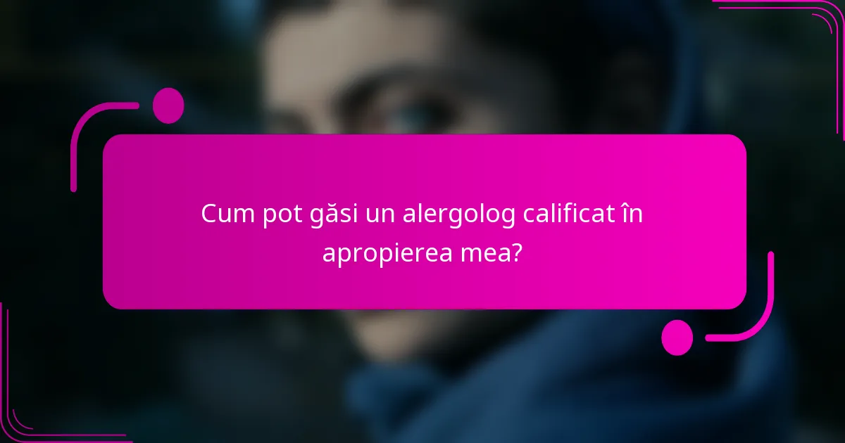 Cum pot găsi un alergolog calificat în apropierea mea?
