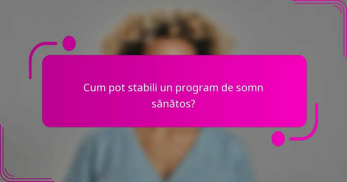 Cum pot stabili un program de somn sănătos?