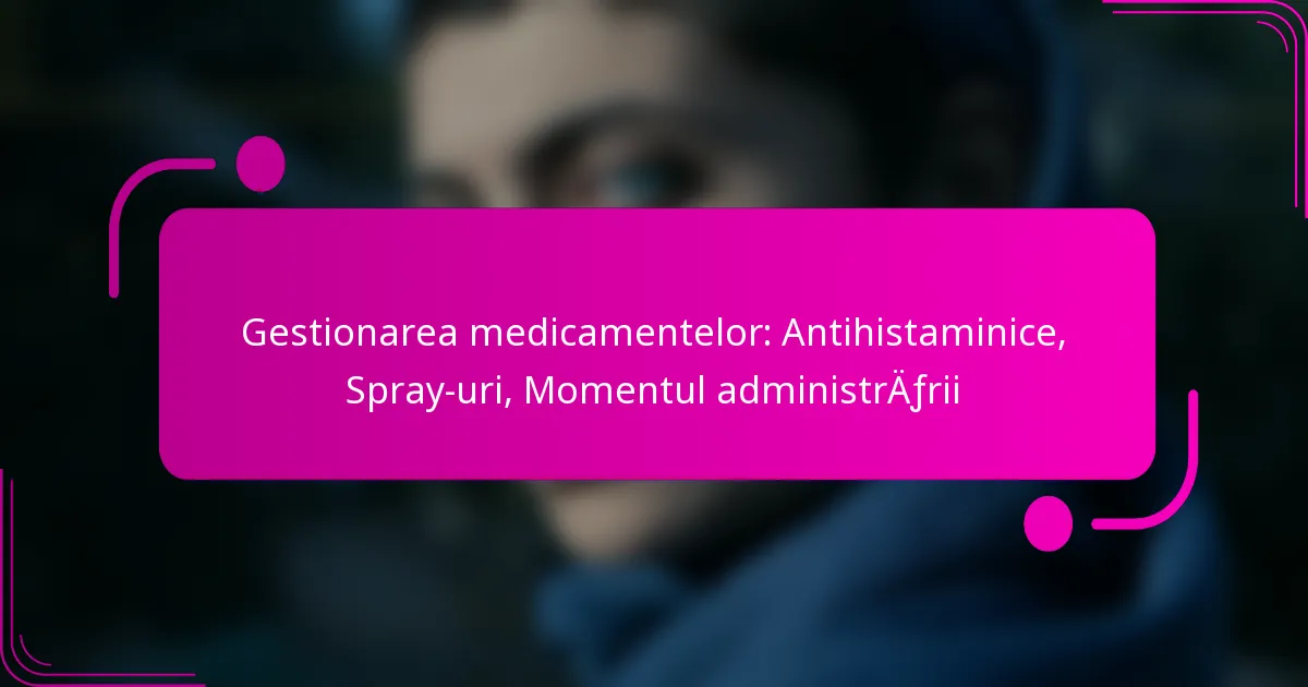 Gestionarea medicamentelor: Antihistaminice, Spray-uri, Momentul administrării