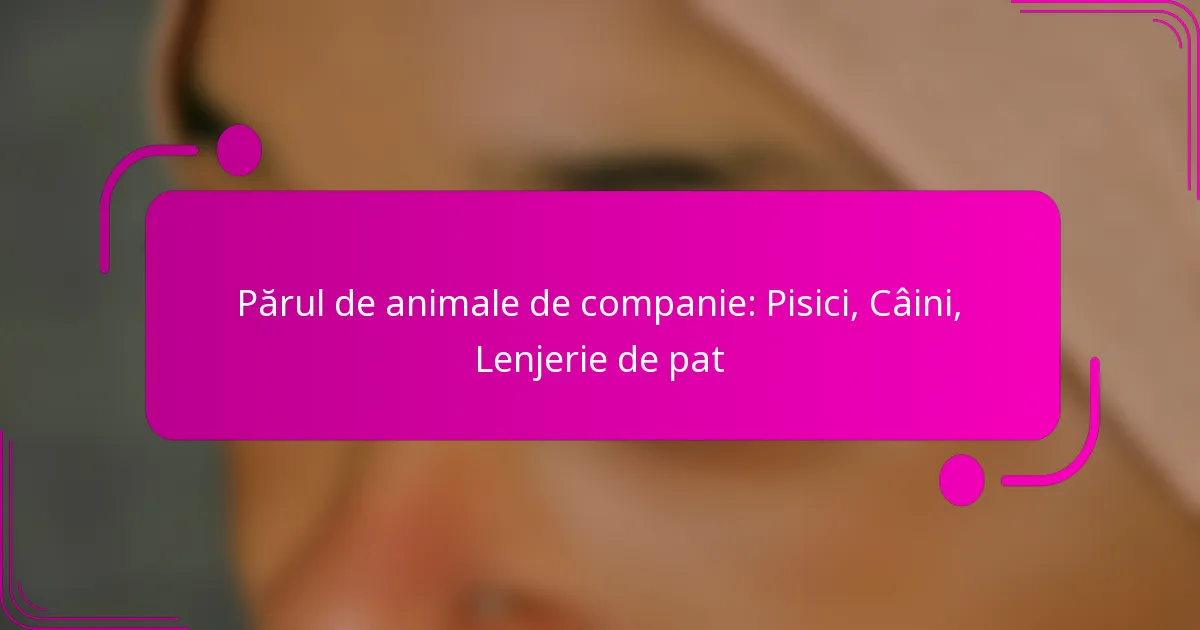 Părul de animale de companie: Pisici, Câini, Lenjerie de pat