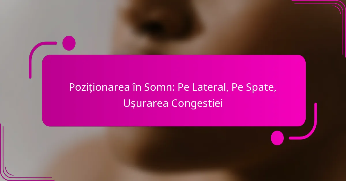 Poziționarea în Somn: Pe Lateral, Pe Spate, Ușurarea Congestiei