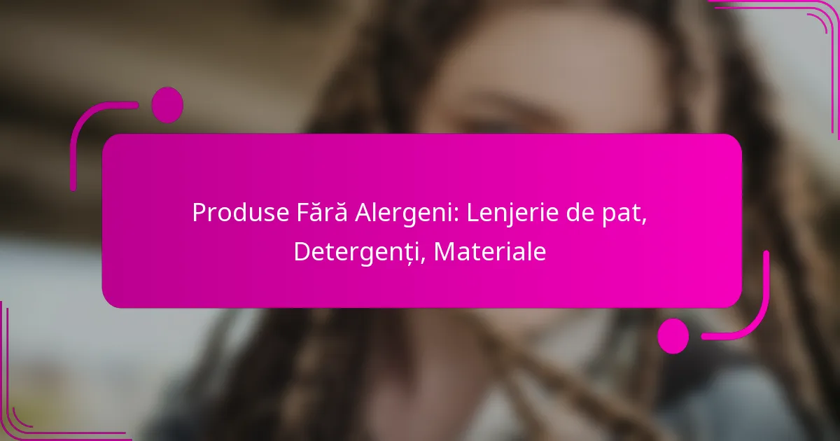 Produse Fără Alergeni: Lenjerie de pat, Detergenți, Materiale